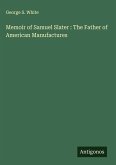 Memoir of Samuel Slater : The Father of American Manufactures