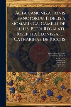 Acta canonizationis sanctorum Fidelis a Sigmaringa, Camilli de Lillis, Petri Regalati, Josephi a Leonissa, et Catharinae de Ricciis Cover Acta canonizationis sanctorum Fidelis a Sigmaringa, Camilli de Lillis, Petri Regalati, Josephi a Leonissa, et Catharinae de Ricciis