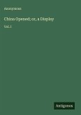 China Opened; or, a Display