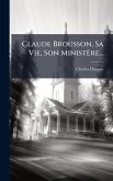 Claude Brousson, Sa Vie, Son Ministère...