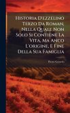 Historia D'ezzelino Terzo Da Roman, Nella Quale Non Solo Si Contiene La Vita, Ma Anco L'origine, E Fine Della Sua Famiglia