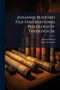 Johannis Buxtorfi Filii Dissertationes Philologico-Theologicae - Buxtorf, Johann; Abravanel, Isaac