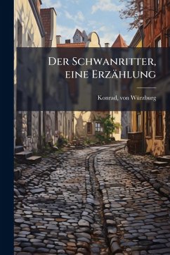 Der Schwanritter, eine Erzählung - Konrad, von Wã/rzburg