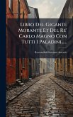 Libro Del Gigante Morante Et Del Re' Carlo Magno Con Tutti I Paladini...... Libro Del Gigante Morante Et Del Re' Carlo Magno Con Tutti I Paladini......