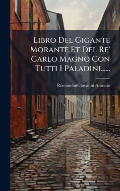 Libro Del Gigante Morante Et Del Re' Carlo Magno Con Tutti I Paladini...... - Antonio, Remondinigiovanni Libro Del Gigante Morante Et Del Re' Carlo Magno Con Tutti I Paladini...... - Antonio, Remondinigiovanni