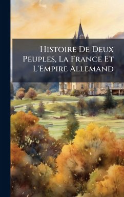 Cover Histoire De Deux Peuples, La France Et L'Empire Allemand