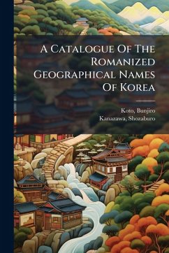 A Catalogue Of The Romanized Geographical Names Of Korea - Koto, Bunjiro; Kanazawa, Shozaburo