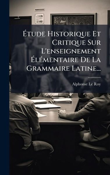 Ãtude Historique Et Critique Sur L'enseignement ÃlÃ(c)mentaire De La Grammaire Latine... Ãtude Historique Et Critique Sur L'enseignement ÃlÃ(c)mentaire De La Grammaire Latine...