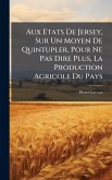 Aux Etats De Jersey, Sur Un Moyen De Quintupler, Pour Ne Pas Dire Plus, La Production Agricole Du Pays