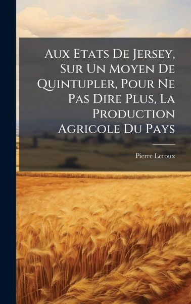 Aux Etats De Jersey, Sur Un Moyen De Quintupler, Pour Ne Pas Dire Plus, La Production Agricole Du Pays