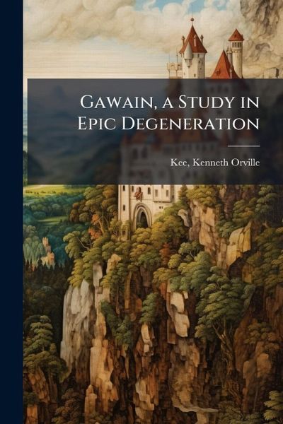 Gawain, a Study in Epic Degeneration Gawain, a Study in Epic Degeneration