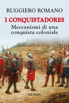 I conquistadores: meccanismi di una conquista coloniale - Romano, Ruggiero