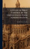 A Study of Price Control by the United States Food Administration A Study of Price Control by the United States Food Administration
