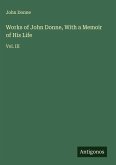 Works of John Donne, With a Memoir of His Life Works of John Donne, With a Memoir of His Life