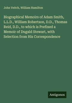 Cover Biographical Memoirs of Adam Smith, L.L.D., William Robertson, D.D., Thomas Reid, D.D., to which is Prefixed a Memoir of Dugald Stewart, with Selection from His Correspondence