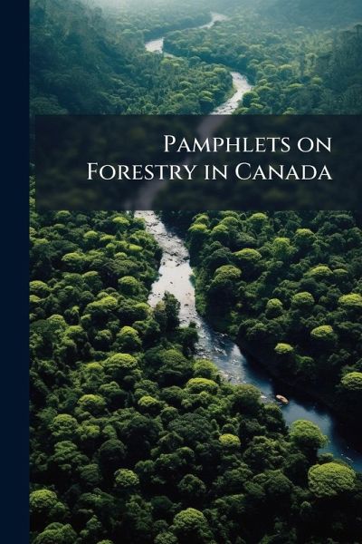 Pamphlets on Forestry in Canada Pamphlets on Forestry in Canada