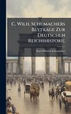 C. Wilh. Schumachers Beyträge Zur Deutschen Reichshistorie
