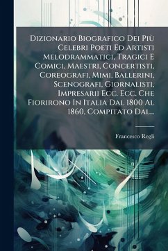 Cover Dizionario Biografico Dei PiÃ¹ Celebri Poeti Ed Artisti Melodrammatici, Tragici E Comici, Maestri, Concertisti, Coreografi, Mimi, Ballerini, Scenografi, Giornalisti, Impresarii Ecc. Ecc. Che Fiorirono In Italia Dal 1800 Al 1860, Compitato Dal...