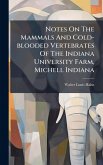 Notes On The Mammals And Cold-blooded Vertebrates Of The Indiana University Farm, Michell Indiana