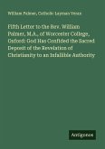 Fifth Letter to the Rev. William Palmer, M.A., of Worcester College, Oxford: God Has Confided the Sacred Deposit of the Revelation of Christianity to an Infallible Authority