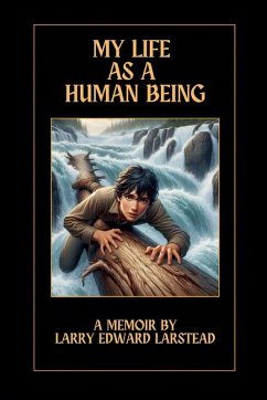 My Life as a Human Being - Larstead, Larry Edward My Life as a Human Being - Larstead, Larry Edward