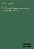 The American Farmer's Instructor, or Practical Agriculturist The American Farmer's Instructor, or Practical Agriculturist
