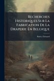 Recherches Historiques Sur La Fabrication De La Draperie En Belgique