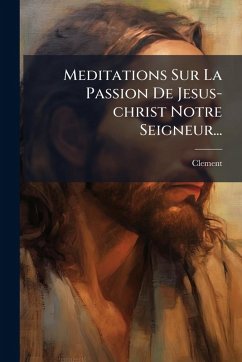 Cover Meditations Sur La Passion De Jesus-christ Notre Seigneur...