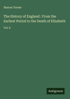 The History of England : From the Earliest Period to the Death of Elizabeth - Turner, Sharon