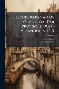 Geschiedenis Van De Gemeenten Der Provincie Oost-Vlaanderen, 1E R - De Potter, Frans; Broeckaert, Jan