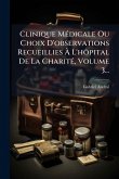 Clinique MÃ(c)dicale Ou Choix D'observations Recueillies Ã€ L'hÃ´pital De La CharitÃ(c), Volume 3...