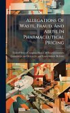 Allegations Of Waste, Fraud, And Abuse In Pharmaceutical Pricing Allegations Of Waste, Fraud, And Abuse In Pharmaceutical Pricing