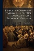 L'industria Cotoniera Italiana Alla Fine Del Secolo XIX (Studio Economico-Sociale). L'industria Cotoniera Italiana Alla Fine Del Secolo XIX (Studio Economico-Sociale).