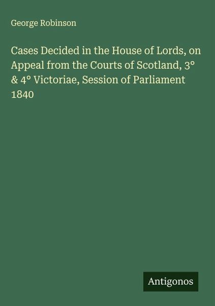 Cases Decided in the House of Lords, on Appeal from the Courts of Scotland, 3° & 4° Victoriae, Session of Parliament 1840