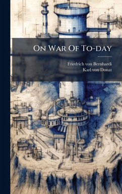 On War Of To-day - Bernhardi, Friedrich Von On War Of To-day - Bernhardi, Friedrich Von