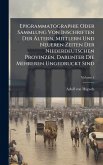 Epigrammatographie Oder Sammlung Von Inschriften Der Ãltern, Mittlern Und Neueren Zeiten Der Niederdeutschen Provinzen, Darunter Die Mehreren Ungedruckt Sind Epigrammatographie Oder Sammlung Von Inschriften Der Ãltern, Mittlern Und Neueren Zeiten Der Niederdeutschen Provinzen, Darunter Die Mehreren Ungedruckt Sind