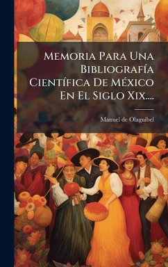 Memoria Para Una BibliografÃ-a CientÃ-fica De MÃ(c)xico En El Siglo Xix.... - Olaguã-Bel, Manuel de Memoria Para Una BibliografÃ-a CientÃ-fica De MÃ(c)xico En El Siglo Xix.... - Olaguã-Bel, Manuel de