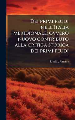 Dei primi feudi nell'Italia meridionale; ovvero nuovo contributo alla critica storica dei primi feudi - Rinaldi, Antonio Dei primi feudi nell'Italia meridionale; ovvero nuovo contributo alla critica storica dei primi feudi - Rinaldi, Antonio