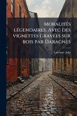 MoralitÃ(c)s lÃ(c)gendaires. Avec des vignettes gravÃ(c)es sur bois par Daragnès MoralitÃ(c)s lÃ(c)gendaires. Avec des vignettes gravÃ(c)es sur bois par Daragnès