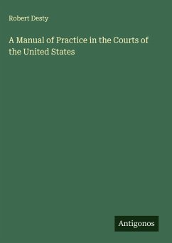 A Manual of Practice in the Courts of the United States - Desty, Robert