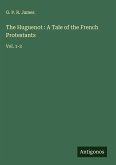 The Huguenot : A Tale of the French Protestants