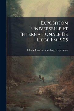 Exposition Universelle Et Internationale De LiÃ(c)ge En 1905 Exposition Universelle Et Internationale De LiÃ(c)ge En 1905