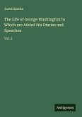 The Life of George Washington to Which are Added His Diaries and Speeches