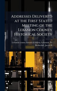 Cover Addresses Delivered at the First Stated Meeting of the Lebanon County Historical Society