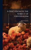 A Discussion of the Subject of Universalism A Discussion of the Subject of Universalism