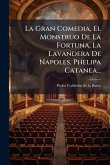 La Gran Comedia, El Monstruo De La Fortuna, La Lavandera De Napoles, Phelipa Catanea...