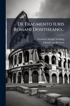 De Fragmento Iuris Romani Dositheano... - Schilling, Friedrich Adolph De Fragmento Iuris Romani Dositheano... - Schilling, Friedrich Adolph