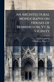 An Architectural Monographs on Houses of Bennington, Vt. & Vicinity An Architectural Monographs on Houses of Bennington, Vt. & Vicinity