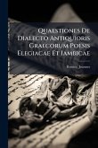 Quaestiones De Dialecto Antiquioris Graecorum Poesis Elegiacae Et Iambicae Quaestiones De Dialecto Antiquioris Graecorum Poesis Elegiacae Et Iambicae
