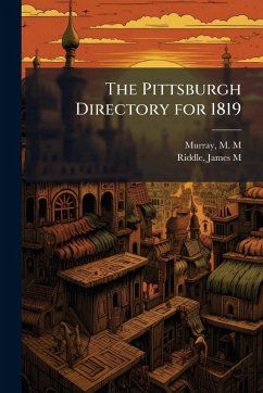 The Pittsburgh Directory for 1819 - Murray, M M; Riddle, James M